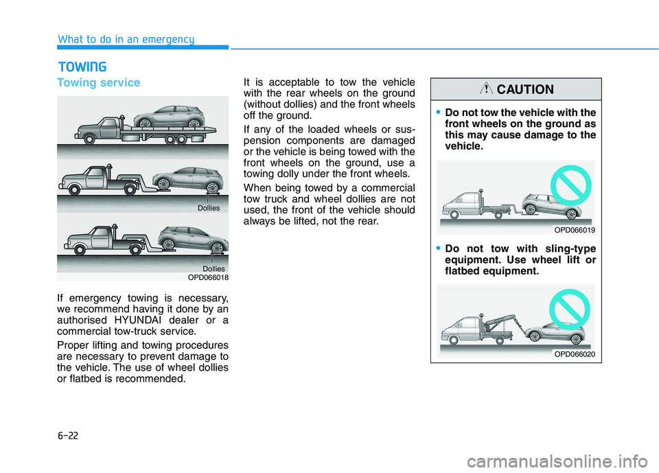 HYUNDAI I30 2023  Owners Manual 6-22
What to do in an emergency
Towing service
If emergency towing is necessary,
we recommend having it done by an
authorised HYUNDAI dealer or a
commercial tow-truck service.
Proper lifting and towin