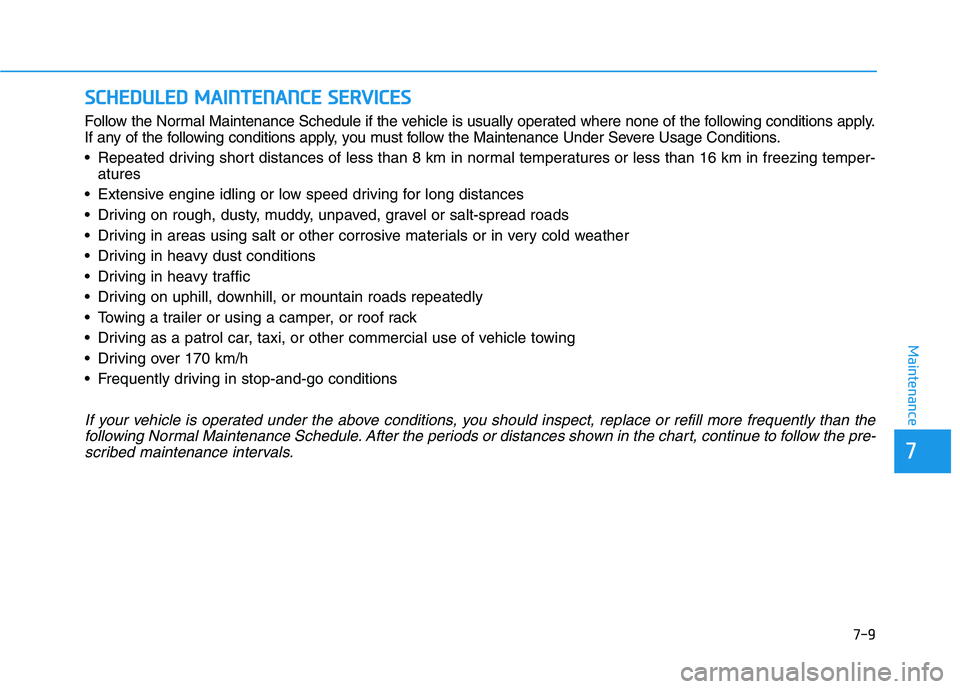 HYUNDAI I30 2023  Owners Manual 7-9
7
Maintenance
S SC
CH
HE
ED
DU
UL
LE
ED
D 
 M
MA
AI
IN
NT
TE
EN
NA
AN
NC
CE
E 
 S
SE
ER
RV
VI
IC
CE
ES
S
Follow the Normal Maintenance Schedule if the vehicle is usually operated where none of the