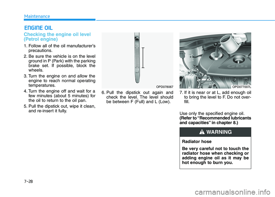 HYUNDAI I30 2023  Owners Manual 7-28
Maintenance
E EN
NG
GI
IN
NE
E 
 O
OI
IL
L
Checking the engine oil level
(Petrol engine)
1. Follow all of the oil manufacturer’s
precautions.
2. Be sure the vehicle is on the level
ground in P 