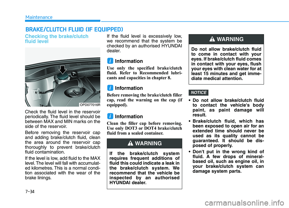 HYUNDAI I30 2023  Owners Manual 7-34
Maintenance
B BR
RA
AK
KE
E/
/C
CL
LU
UT
TC
CH
H 
 F
FL
LU
UI
ID
D 
 (
(I
IF
F 
 E
EQ
QU
UI
IP
PP
PE
ED
D)
)
Checking the brake/clutch
fluid level
Check the fluid level in the reservoir
periodica