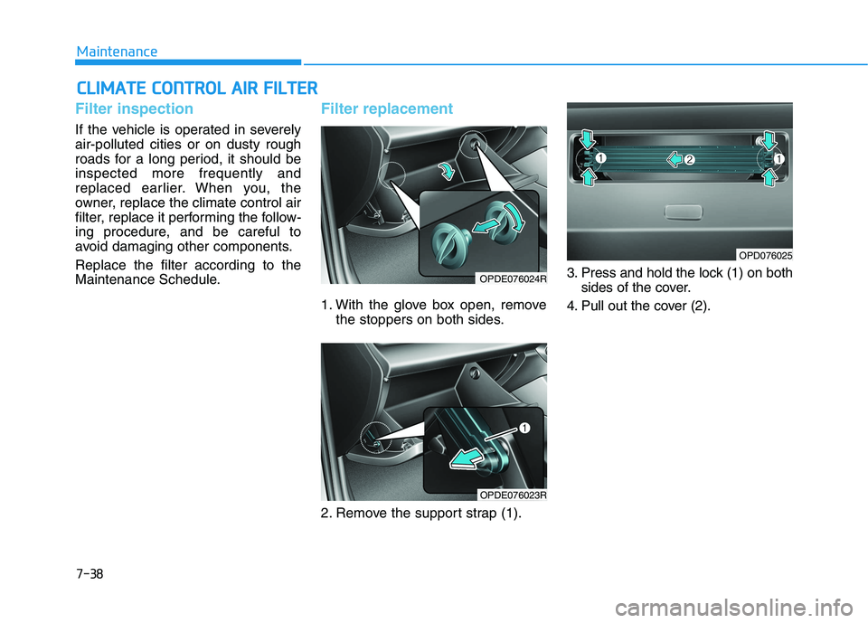 HYUNDAI I30 2023  Owners Manual 7-38
Maintenance
C CL
LI
IM
MA
AT
TE
E 
 C
CO
ON
NT
TR
RO
OL
L 
 A
AI
IR
R 
 F
FI
IL
LT
TE
ER
R
Filter inspection
If the vehicle is operated in severely
air-polluted cities or on dusty rough
roads for