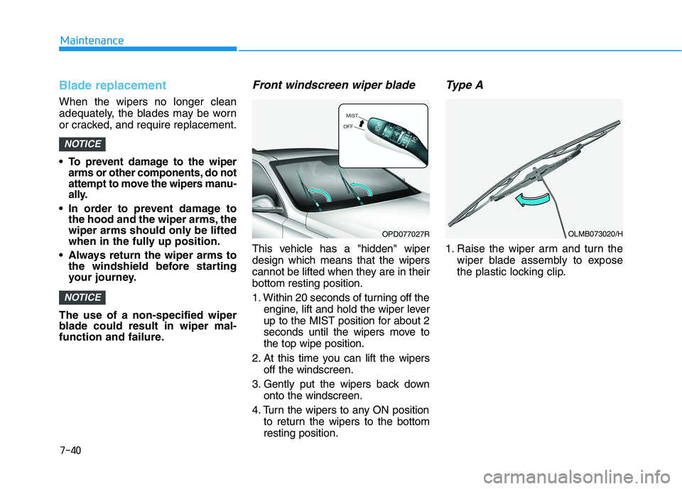 HYUNDAI I30 2023  Owners Manual 7-40
Maintenance
Blade replacement  
When the wipers no longer clean
adequately, the blades may be worn
or cracked, and require replacement.

To prevent damage to the wiper
arms or other components, d