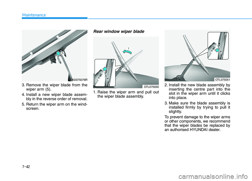 HYUNDAI I30 2023  Owners Manual 7-42
Maintenance
3. Remove the wiper blade from the
wiper arm (5).
4. Install a new wiper blade assem-
bly in the reverse order of removal.
5. Return the wiper arm on the wind-
screen.
Rear window wip
