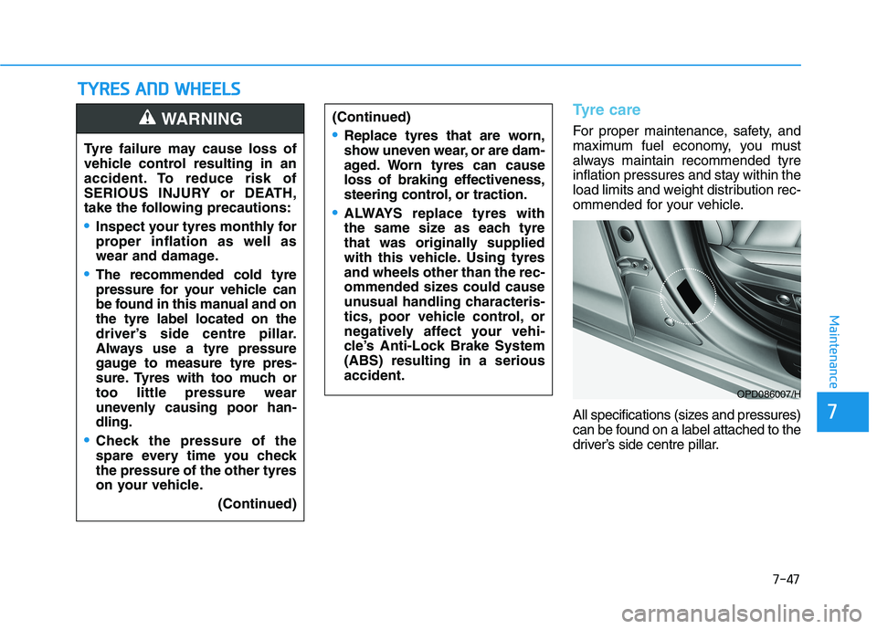 HYUNDAI I30 2023  Owners Manual 7-47
7
Maintenance
T TY
YR
RE
ES
S 
 A
AN
ND
D 
 W
WH
HE
EE
EL
LS
S
Tyre care
For proper maintenance, safety, and
maximum fuel economy, you must
always maintain recommended tyre
inflation pressures an