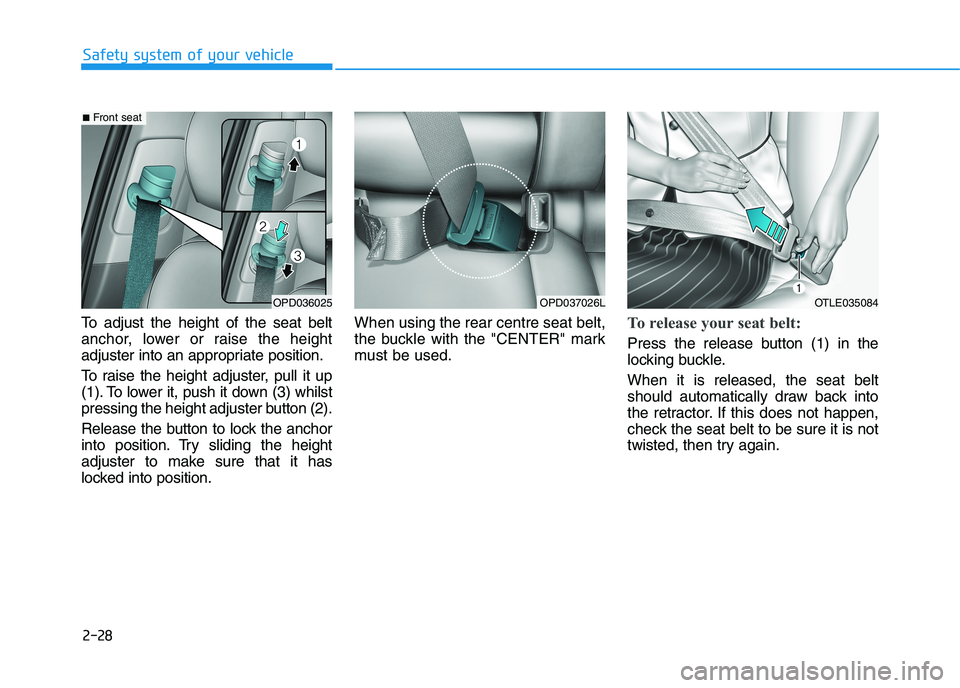HYUNDAI I30 2023  Owners Manual 2-28
To adjust the height of the seat belt
anchor, lower or raise the height
adjuster into an appropriate position.
To raise the height adjuster, pull it up
(1). To lower it, push it down (3) whilst
p