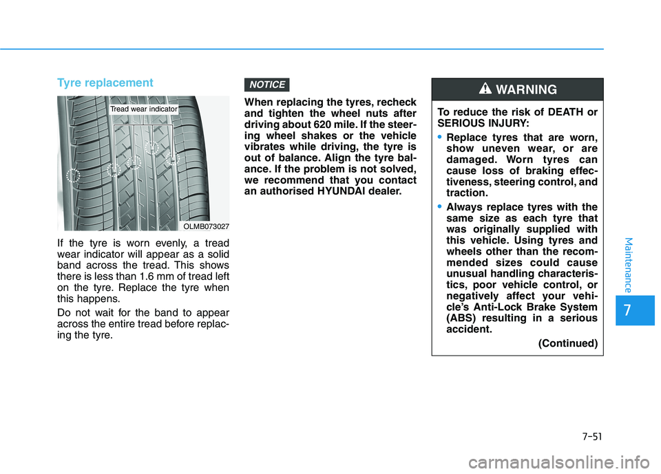 HYUNDAI I30 2023  Owners Manual 7-51
7
Maintenance
Tyre replacement 
If the tyre is worn evenly, a tread
wear indicator will appear as a solid
band across the tread. This shows
there is less than 1.6 mm of tread left
on the tyre. Re