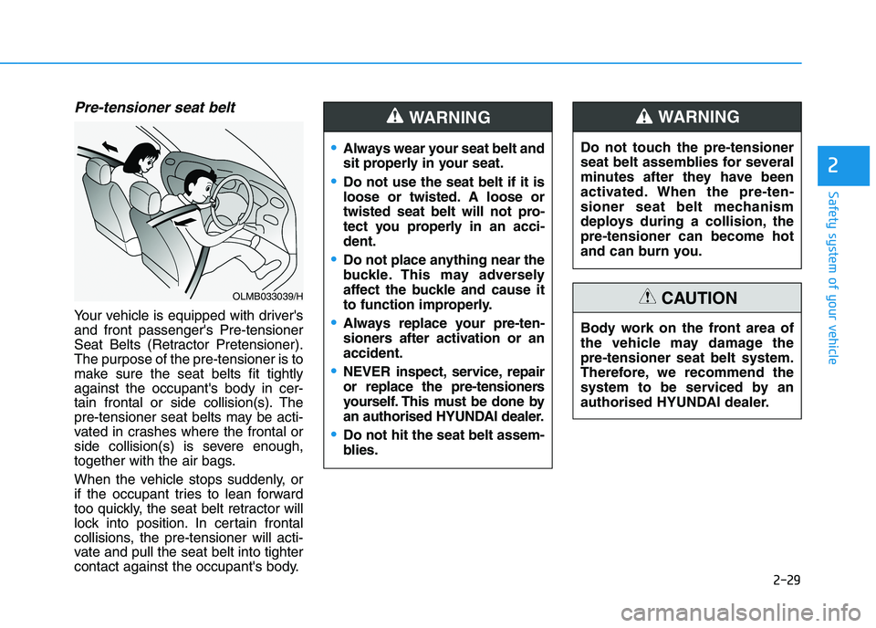HYUNDAI I30 2023  Owners Manual 2-29
Safety system of your vehicle
2
Pre-tensioner seat belt 
Your vehicle is equipped with drivers
and front passengers Pre-tensioner
Seat Belts (Retractor Pretensioner).
The purpose of the pre-ten
