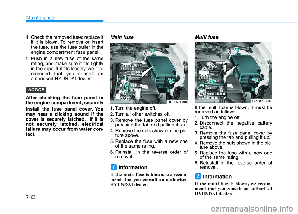 HYUNDAI I30 2023  Owners Manual 7-62
Maintenance
4. Check the removed fuse; replace it
if it is blown. To remove or insert
the fuse, use the fuse puller in the
engine compartment fuse panel.
5. Push in a new fuse of the same
rating,