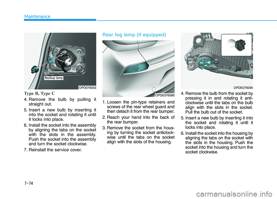 HYUNDAI I30 2023  Owners Manual 7-74
Maintenance
Type B, Type C  
4. Remove the bulb by pulling it
straight out.
5. Insert a new bulb by inserting it
into the socket and rotating it until
it locks into place.
6. Install the socket i