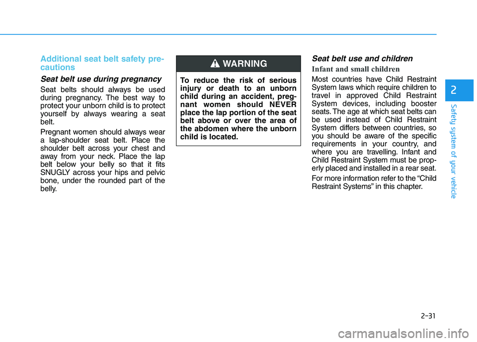 HYUNDAI I30 2023  Owners Manual 2-31
Safety system of your vehicle
2
Additional seat belt safety pre-
cautions 
Seat belt use during pregnancy 
Seat belts should always be used
during pregnancy. The best way to
protect your unborn c