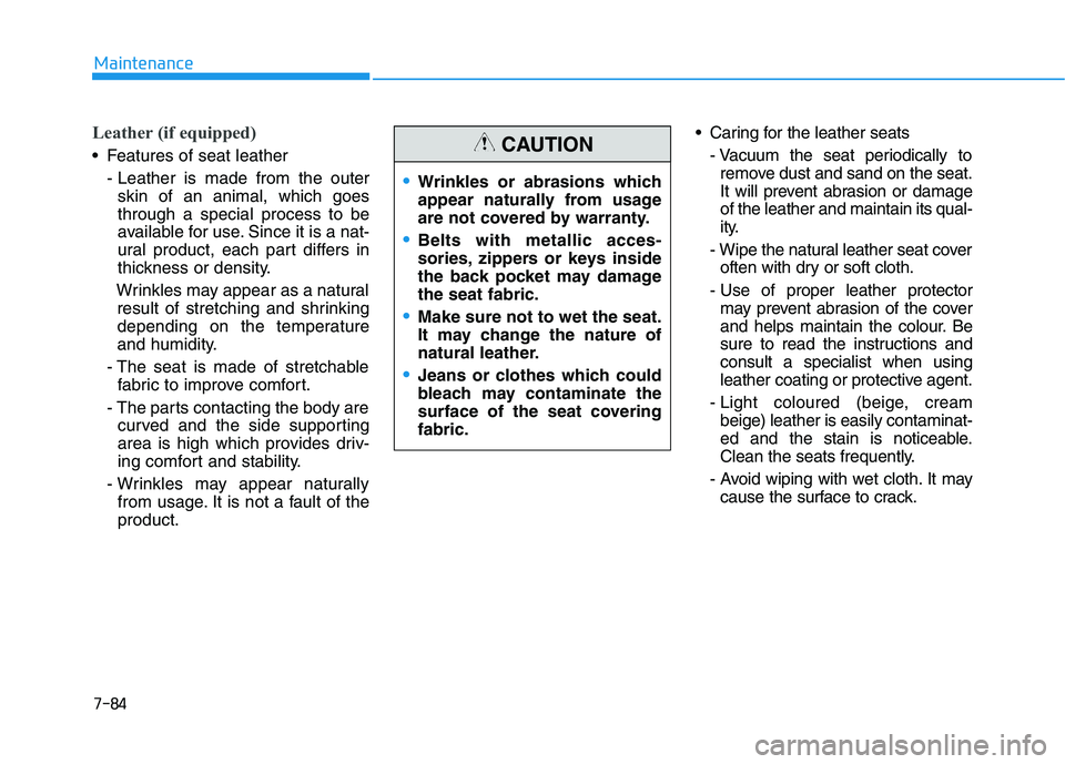 HYUNDAI I30 2023  Owners Manual 7-84
Maintenance
Leather (if equipped)
 Features of seat leather
- Leather is made from the outer
skin of an animal, which goes
through a special process to be
available for use. Since it is a nat-
ur