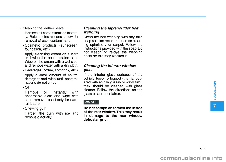 HYUNDAI I30 2023  Owners Manual 7-85
7
Maintenance
 Cleaning the leather seats
- Remove all contaminations instant-
ly. Refer to instructions below for
removal of each contaminant.
- Cosmetic products (sunscreen,
foundation, etc.)
A