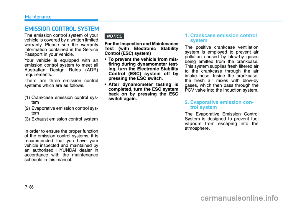 HYUNDAI I30 2023  Owners Manual 7-86
Maintenance
E EM
MI
IS
SS
SI
IO
ON
N 
 C
CO
ON
NT
TR
RO
OL
L 
 S
SY
YS
ST
TE
EM
M
The emission control system of your
vehicle is covered by a written limited
warranty. Please see the warranty
inf