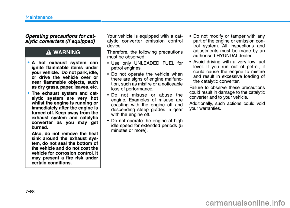 HYUNDAI I30 2023  Owners Manual 7-88
Maintenance
Operating precautions for cat-
alytic converters (if equipped)Your vehicle is equipped with a cat-
alytic converter emission control
device.
Therefore, the following precautions
must 