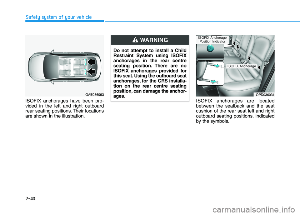 HYUNDAI I30 2023  Owners Manual 2-40
Safety system of your vehicle
ISOFIX anchorages have been pro-
vided in the left and right outboard
rear seating positions. Their locations
are shown in the illustration.ISOFIX anchorages are loc