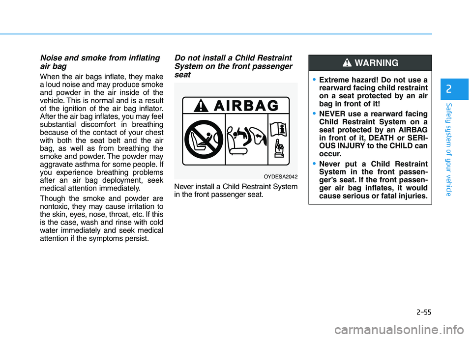 HYUNDAI I30 2023  Owners Manual 2-55
Safety system of your vehicle
2
Noise and smoke from inflating
air bag 
When the air bags inflate, they make
a loud noise and may produce smoke
and powder in the air inside of the
vehicle. This i