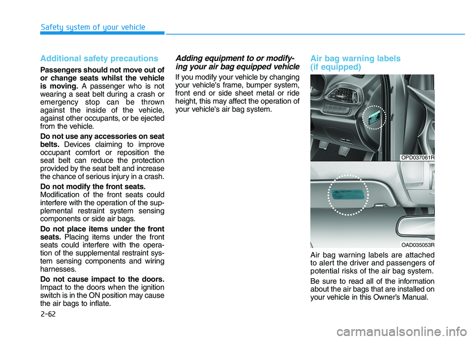 HYUNDAI I30 2023  Owners Manual 2-62
Safety system of your vehicle
Additional safety precautions 
Passengers should not move out of
or change seats whilst the vehicle
is moving.A passenger who is not
wearing a seat belt during a cra