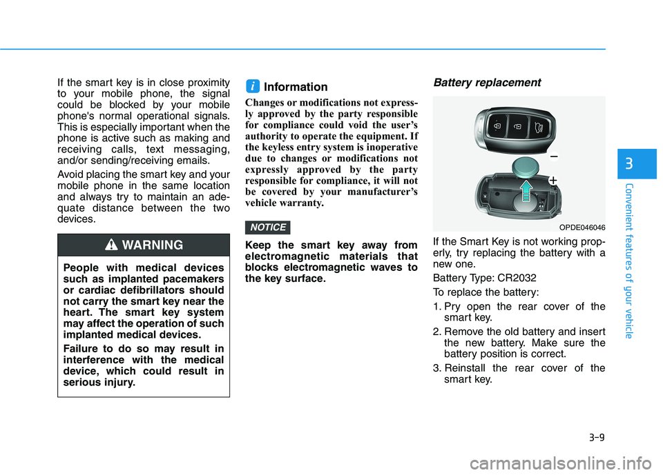 HYUNDAI I30 2023  Owners Manual 3-9
Convenient features of your vehicle
3
If the smart key is in close proximity
to your mobile phone, the signal
could be blocked by your mobile
phones normal operational signals.
This is especially