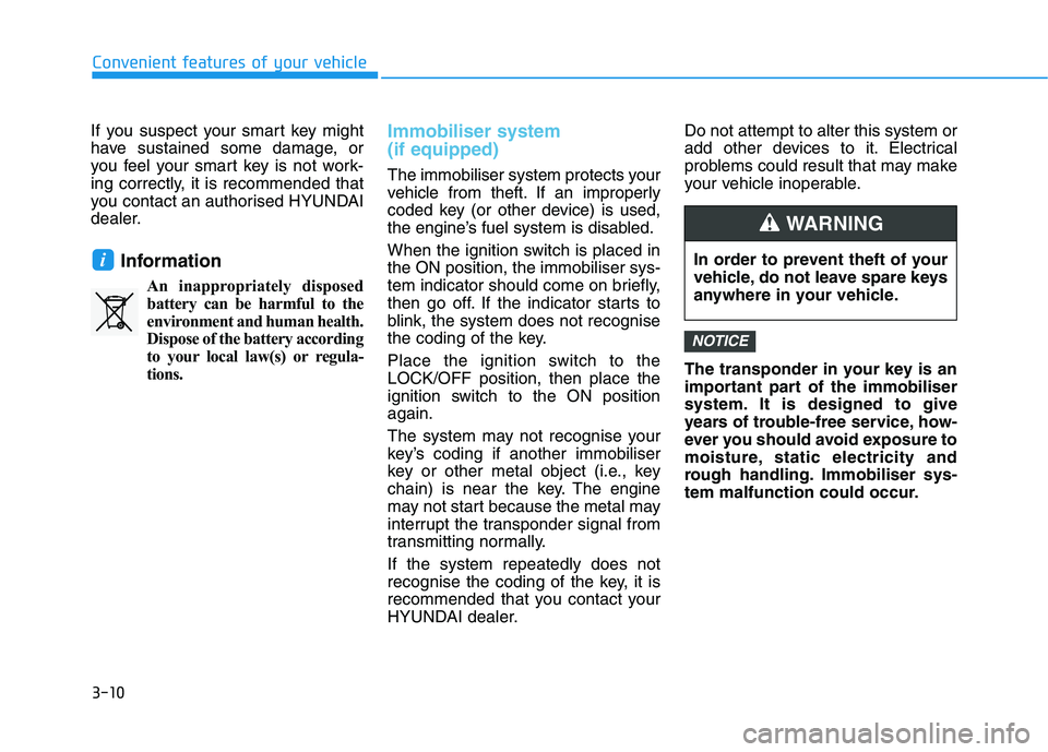 HYUNDAI I30 2023  Owners Manual 3-10
Convenient features of your vehicle
If you suspect your smart key might
have sustained some damage, or
you feel your smart key is not work-
ing correctly, it is recommended that
you contact an au
