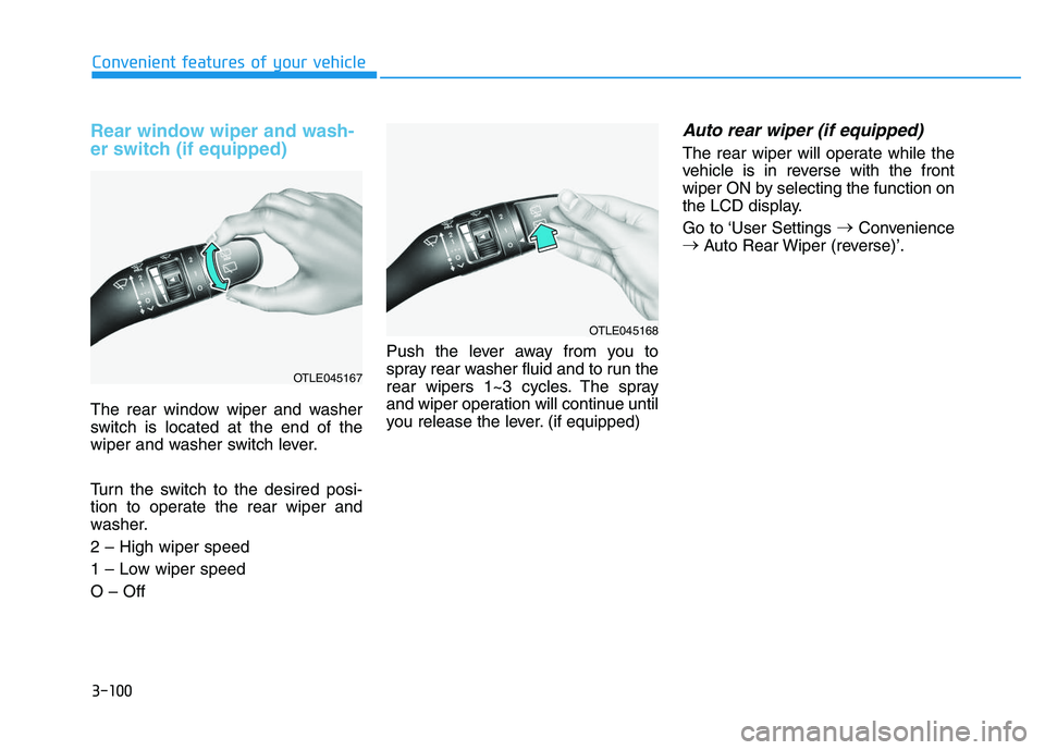 HYUNDAI I30 2022  Owners Manual 3-100
Convenient features of your vehicle
Rear window wiper and wash-
er switch (if equipped)
The rear window wiper and washer
switch is located at the end of the
wiper and washer switch lever.
Turn t