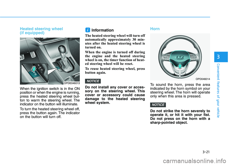 HYUNDAI I30 2022  Owners Manual 3-21
Convenient features of your vehicle
3
Heated steering wheel 
(if equipped)
When the ignition switch is in the ON
position or when the engine is running,
press the heated steering wheel but-
ton t