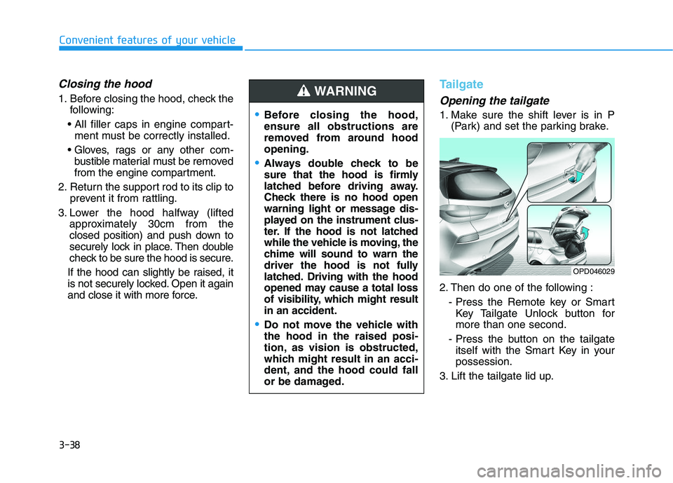 HYUNDAI I30 2022  Owners Manual 3-38
Convenient features of your vehicle
Closing the hood
1. Before closing the hood, check thefollowing:
 ment must be correctly installed.
 bustible material must be removed
from the engine compartm