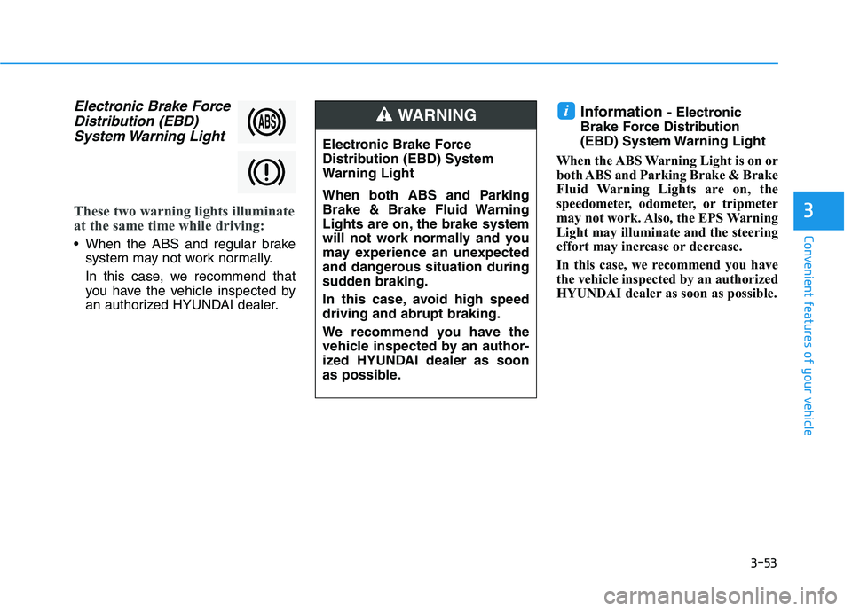 HYUNDAI I30 2022  Owners Manual 3-53
Convenient features of your vehicle
3
Electronic Brake ForceDistribution (EBD)System Warning  Light
These two warning lights illuminate
at the same time while driving:
 When the ABS and regular b