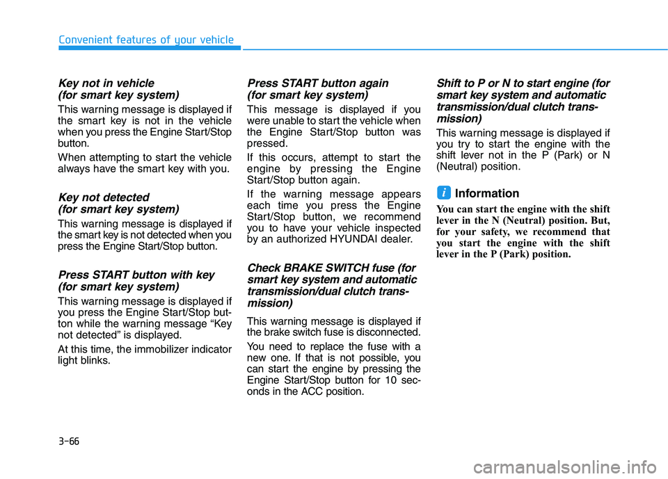 HYUNDAI I30 2022  Owners Manual 3-66
Convenient features of your vehicle
Key not in vehicle(for smart key system)
This warning message is displayed if
the smart key is not in the vehicle
when you press the Engine Start/Stop
button.
