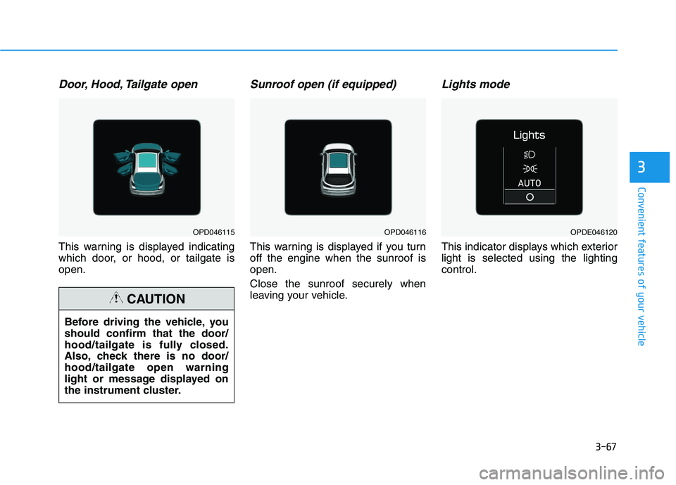 HYUNDAI I30 2022  Owners Manual 3-67
Convenient features of your vehicle
3
Door, Hood, Tailgate open
This warning is displayed indicating
which door, or hood, or tailgate is
open.
Sunroof open (if equipped)
This warning is displayed