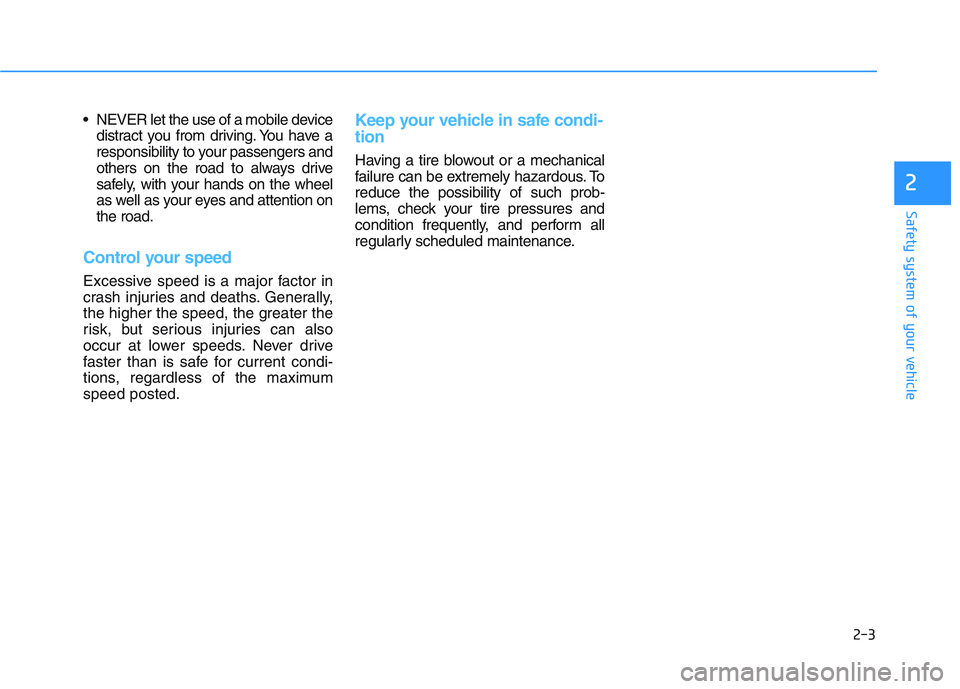 HYUNDAI I30 2022  Owners Manual 2-3
Safety system of your vehicle
 NEVER let the use of a mobile devicedistract you from driving. You have a
responsibility to your passengers and
others on the road to always drive
safely, with your 