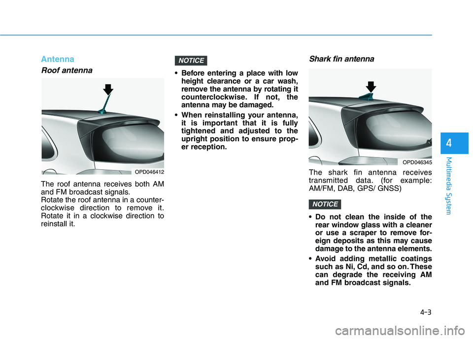 HYUNDAI I30 2022  Owners Manual 4-3
Multimedia System
4
Antenna
Roof antenna 
The roof antenna receives both AM
and FM broadcast signals.
Rotate the roof antenna in a counter-
clockwise direction to remove it.
Rotate it in a clockwi