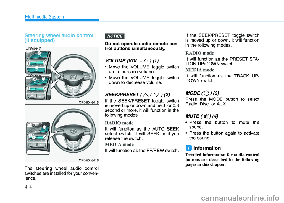 HYUNDAI I30 2022  Owners Manual Steering wheel audio control 
(if equipped)
The steering wheel audio control
switches are installed for your conven-
ience.Do not operate audio remote con-
trol buttons simultaneously.
VOLUME (VOL + /