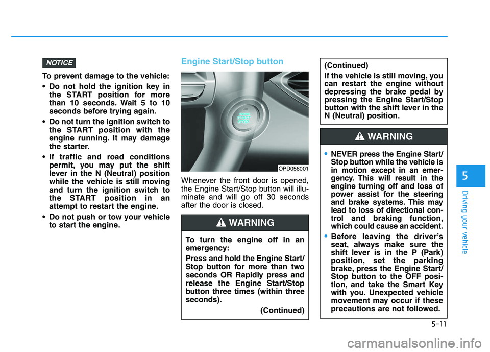 HYUNDAI I30 2022 Owners Manual 5-11
Driving your vehicle
5
To prevent damage to the vehicle:
Do not hold the ignition key inthe START position for more
than 10 seconds. Wait 5 to 10
seconds before trying again.
Do not turn the ig HYUNDAI I30 2022 Owners Manual 5-11
Driving your vehicle
5
To prevent damage to the vehicle:
Do not hold the ignition key inthe START position for more
than 10 seconds. Wait 5 to 10
seconds before trying again.
Do not turn the ig