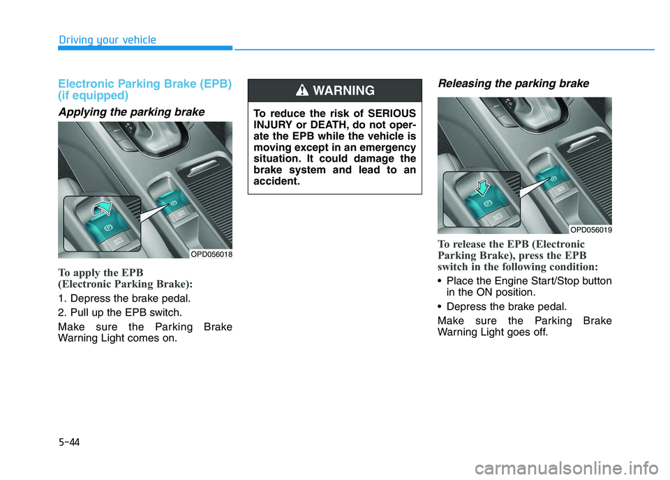 HYUNDAI I30 2022  Owners Manual 5-44
Driving your vehicle
Electronic Parking Brake (EPB)
(if equipped)
Applying the parking brake
To apply the EPB 
(Electronic Parking Brake):
1. Depress the brake pedal.
2. Pull up the EPB switch.
M