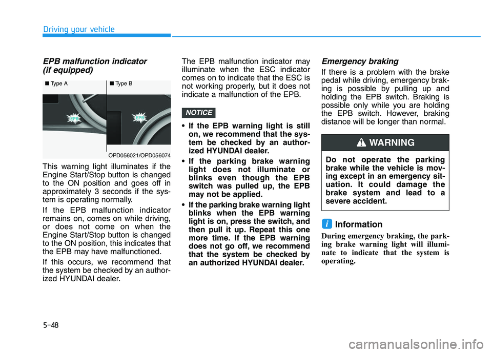 HYUNDAI I30 2022  Owners Manual 5-48
Driving your vehicle
EPB malfunction indicator (if equipped)
This warning light illuminates if the
Engine Start/Stop button is changed
to the ON position and goes off in
approximately 3 seconds i