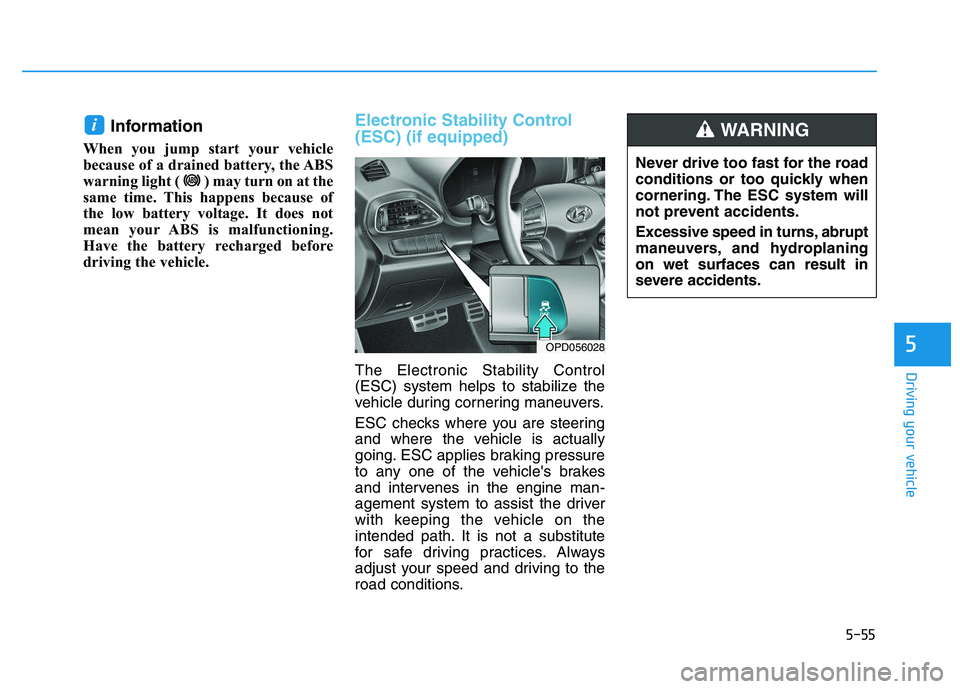 HYUNDAI I30 2022  Owners Manual 5-55
Driving your vehicle
5
Information 
When you jump start your vehicle
because of a drained battery, the ABS
warning light ( ) may turn on at the
same time. This happens because of
the low battery 