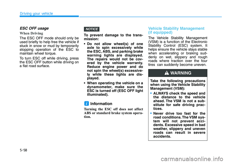 HYUNDAI I30 2022  Owners Manual 5-58
Driving your vehicle
ESC OFF usage  
When Driving    
The ESC OFF mode should only be
used briefly to help free the vehicle if
stuck in snow or mud by temporarily
stopping operation of the ESC to