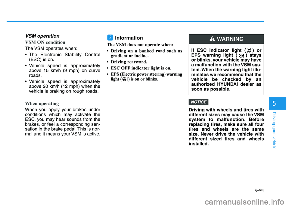 HYUNDAI I30 2022  Owners Manual 5-59
Driving your vehicle
5
VSM operation
VSM ON condition
The VSM operates when:
 The Electronic Stability Control(ESC) is on.
 Vehicle speed is approximately above 15 km/h (9 mph) on curve
roads.
 V