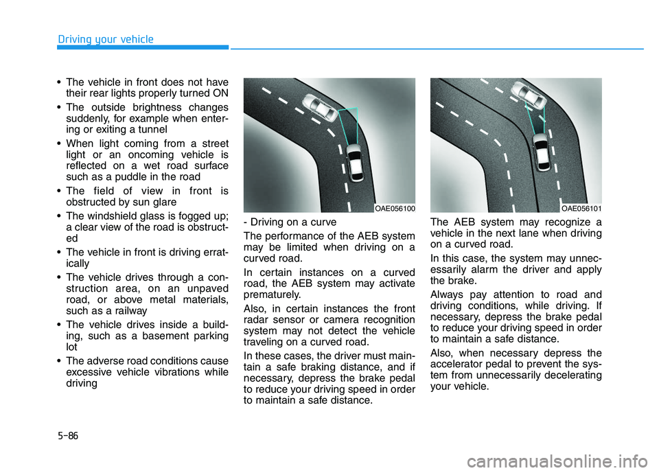HYUNDAI I30 2022  Owners Manual 5-86
Driving your vehicle
 The vehicle in front does not have their rear lights properly turned ON
 The outside brightness changes suddenly, for example when enter-
ing or exiting a tunnel
 When light