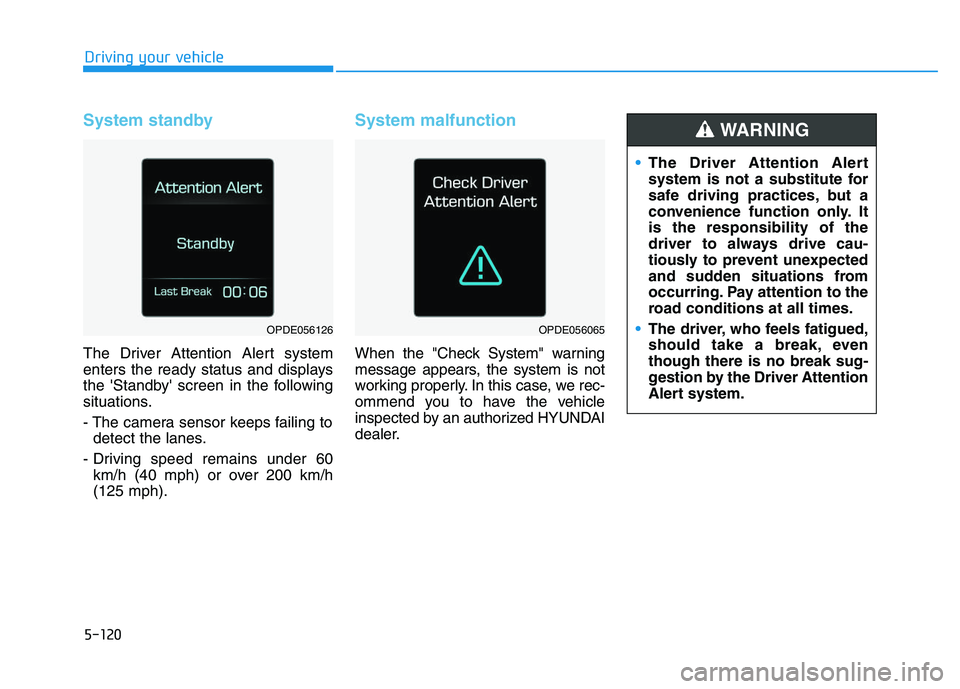 HYUNDAI I30 2022  Owners Manual 5-120
Driving your vehicle
System standby
The Driver Attention Alert system
enters the ready status and displays
the Standby screen in the following
situations.
- The camera sensor keeps failing tod