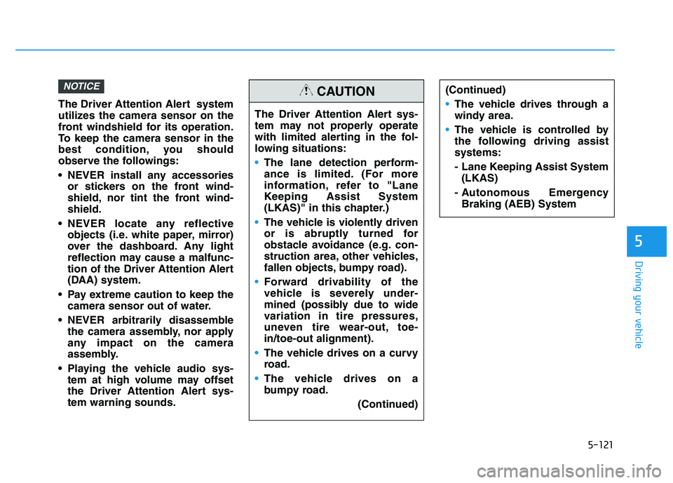 HYUNDAI I30 2022  Owners Manual 5-121
Driving your vehicle
5
The Driver Attention Alert  system
utilizes the camera sensor on the
front windshield for its operation.
To keep the camera sensor in the
best condition, you should
observ