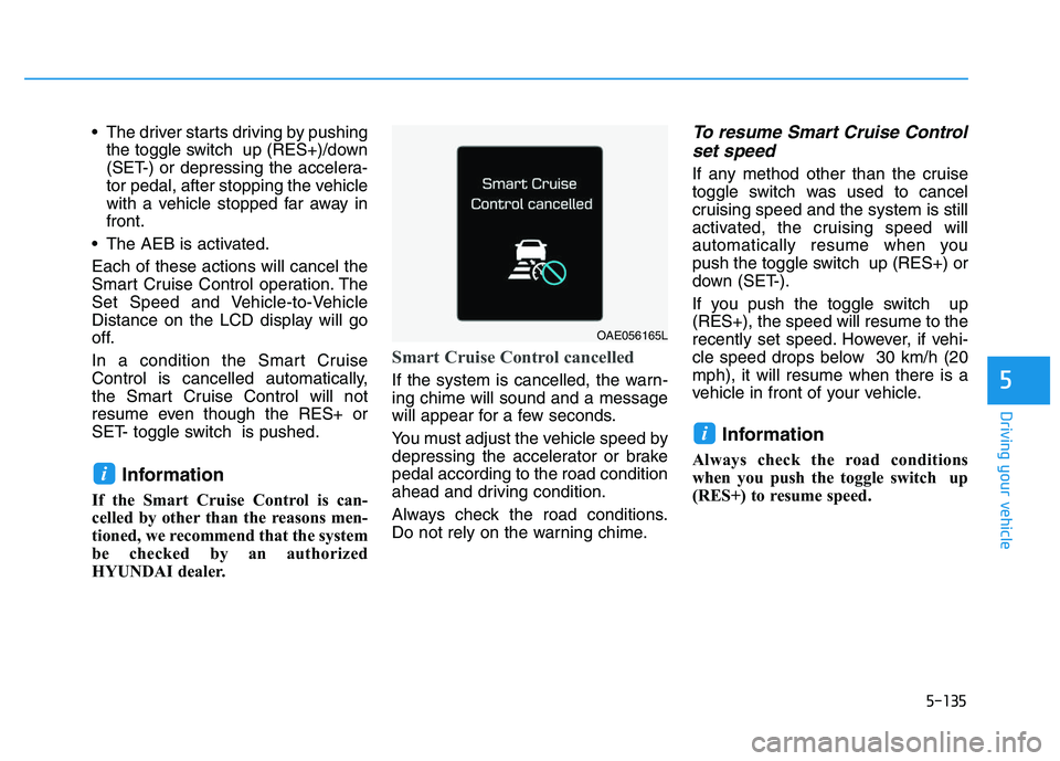 HYUNDAI I30 2022  Owners Manual 5-135
Driving your vehicle
5
 The driver starts driving by pushingthe toggle switch  up (RES+)/down
(SET-) or depressing the accelera-
tor pedal, after stopping the vehicle
with a vehicle stopped far 