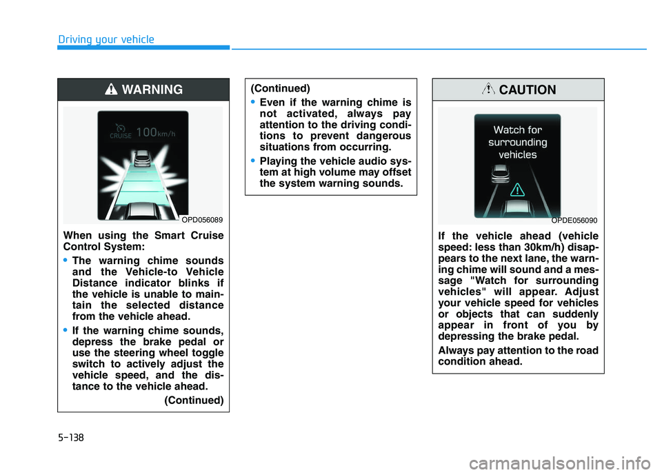 HYUNDAI I30 2022  Owners Manual 5-138
Driving your vehicleWhen using the Smart Cruise
Control System:
The warning chime sounds
and  the Vehicle-to Vehicle
Distance indicator blinks if
the vehicle is unable to main-
tain the selected