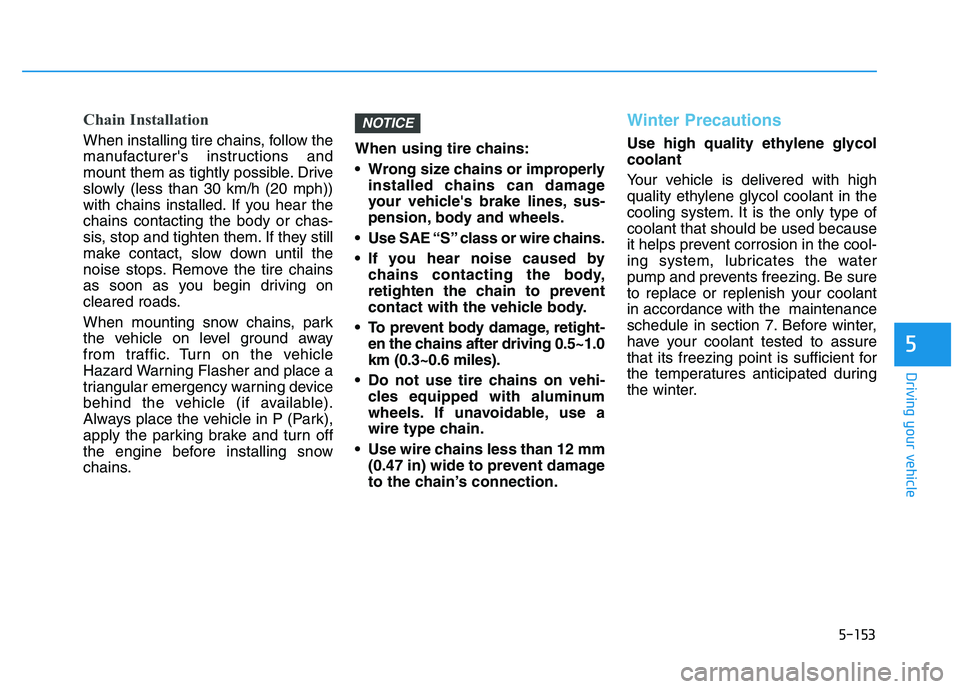 HYUNDAI I30 2022  Owners Manual 5-153
Driving your vehicle
5
Chain Installation
When installing tire chains, follow the
manufacturers instructions and
mount them as tightly possible. Drive
slowly (less than 30 km/h (20 mph))
with c