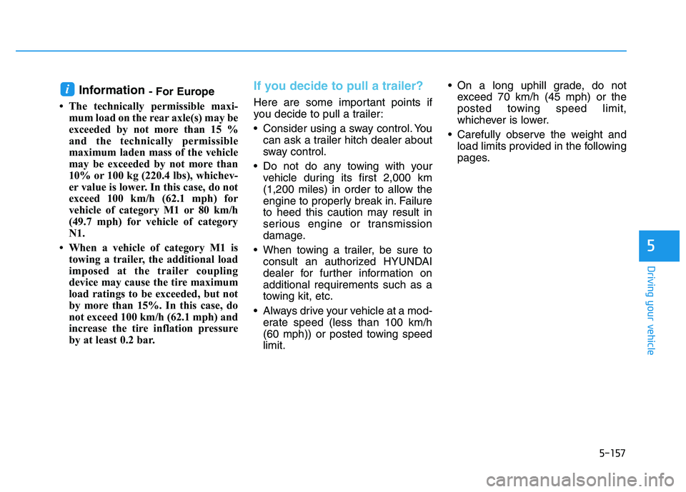 HYUNDAI I30 2022  Owners Manual 5-157
Driving your vehicle
5
Information - For Europe
• The technically permissible maxi- mum load on the rear axle(s) may be
exceeded by not more than 15 %
and the technically permissible
maximum l