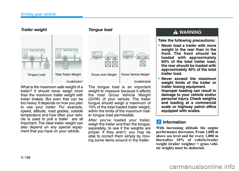 HYUNDAI I30 2022  Owners Manual 5-158
Driving your vehicle
Trailer weight 
What is the maximum safe weight of a
trailer? It should never weigh more
than the maximum trailer weight with
trailer brakes. But even that can be
too heavy.