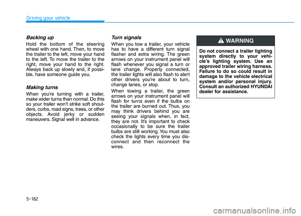HYUNDAI I30 2022  Owners Manual 5-162
Driving your vehicle
Backing up
Hold the bottom of the steering
wheel with one hand. Then, to move
the trailer to the left, move your hand
to the left. To move the trailer to the
right, move you