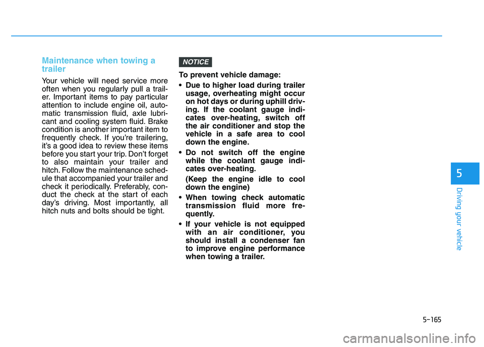HYUNDAI I30 2022  Owners Manual 5-165
Driving your vehicle
5
Maintenance when towing a
trailer
Your vehicle will need service more
often when you regularly pull a trail-
er. Important items to pay particular
attention to include eng