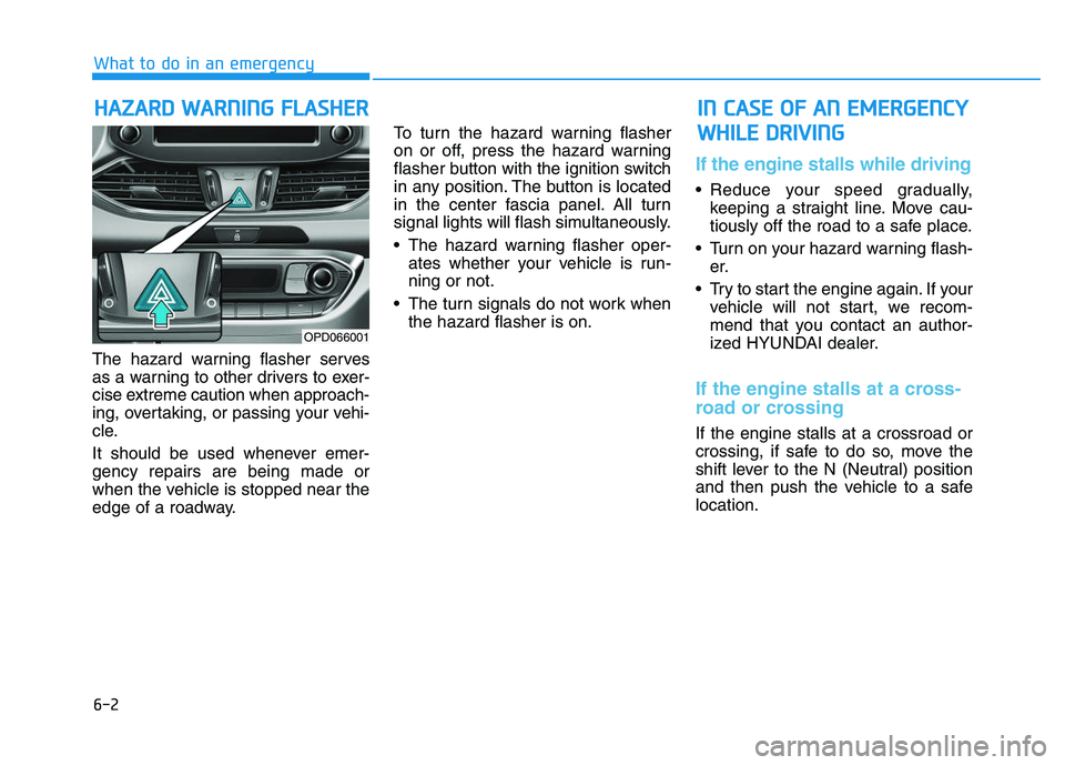HYUNDAI I30 2022  Owners Manual 6-2
The hazard warning flasher serves
as a warning to other drivers to exer-
cise extreme caution when approach-
ing, overtaking, or passing your vehi-
cle.
It should be used whenever emer-
gency repa