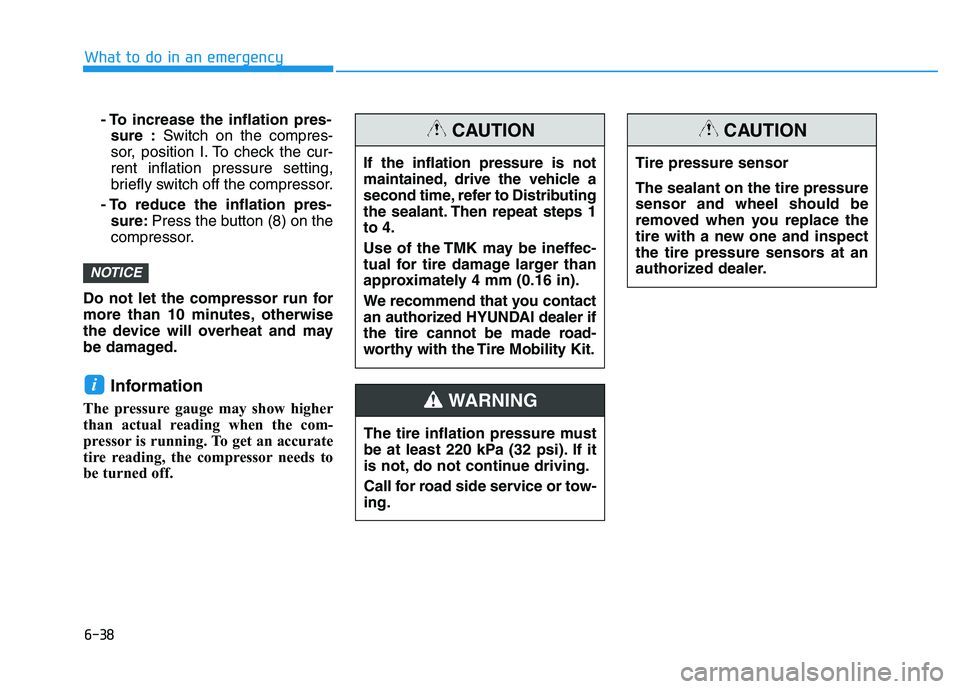HYUNDAI I30 2022  Owners Manual 6-38
- To increase the inflation pres-sure : Switch on the compres-
sor, position I. To check the cur-
rent inflation pressure setting,
briefly switch off the compressor.
- To reduce the inflation pre